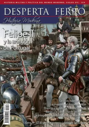 DESPERTA FERRO HISTORIA MODERNA 56: FELIPE II Y LA ANEXION DE PORTUGAL