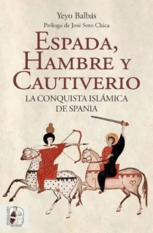 ESPADA, HAMBRE Y CAUTIVERIO. LA CONQUISTA ISLÁMICA DE SPANIA
