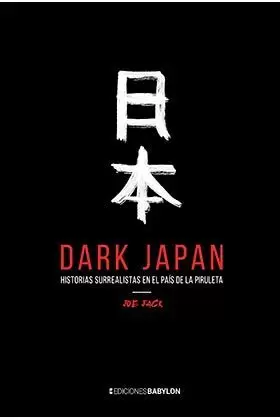 DARK JAPAN. HISTORIAS SURREALISTAS EN EL PAÍS DE LA PIRULETA